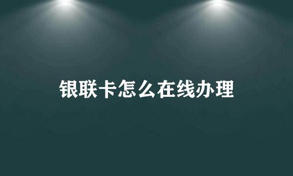 银联卡怎么在线办理