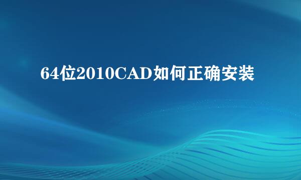 64位2010CAD如何正确安装