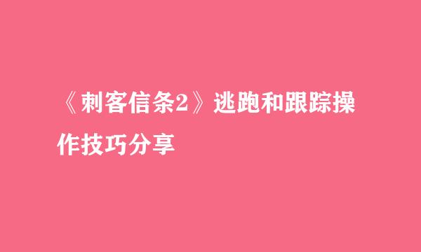 《刺客信条2》逃跑和跟踪操作技巧分享