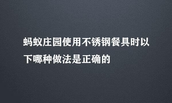 蚂蚁庄园使用不锈钢餐具时以下哪种做法是正确的