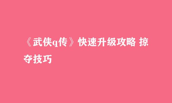 《武侠q传》快速升级攻略 掠夺技巧
