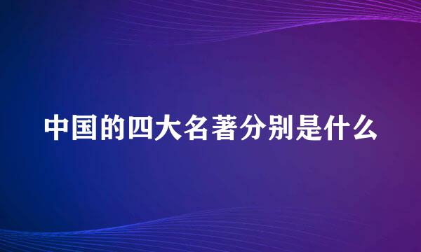 中国的四大名著分别是什么