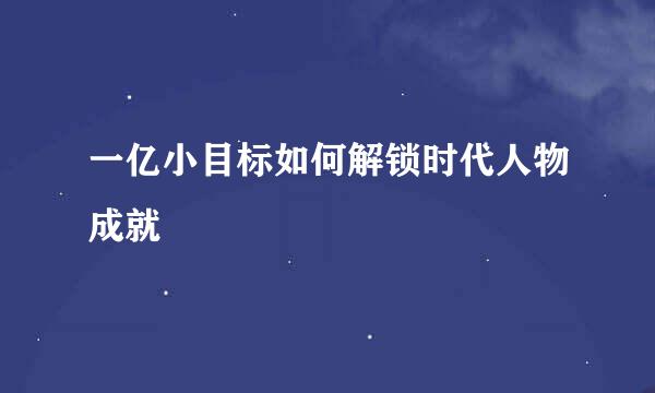 一亿小目标如何解锁时代人物成就