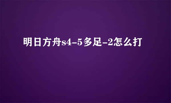 明日方舟s4-5多足-2怎么打