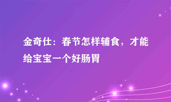 金奇仕：春节怎样辅食，才能给宝宝一个好肠胃