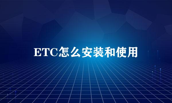 ETC怎么安装和使用