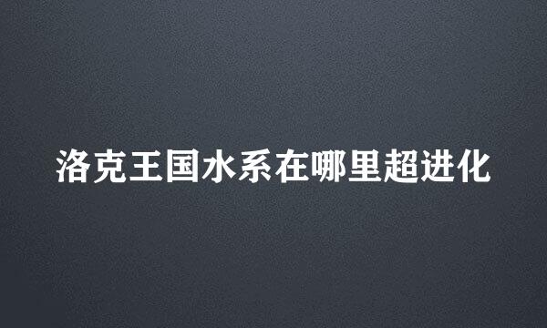 洛克王国水系在哪里超进化