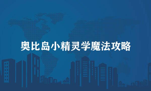奥比岛小精灵学魔法攻略
