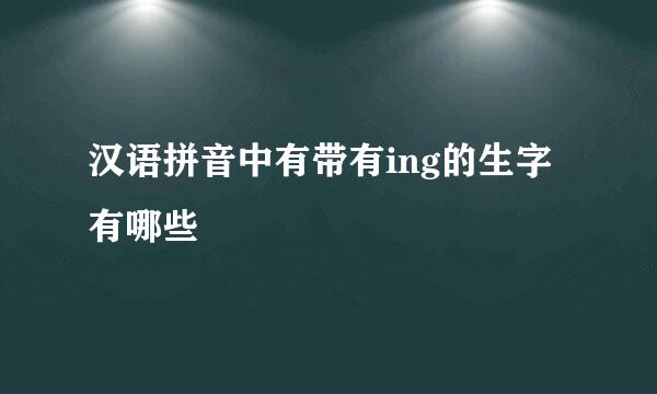 汉语拼音中有带有ing的生字有哪些