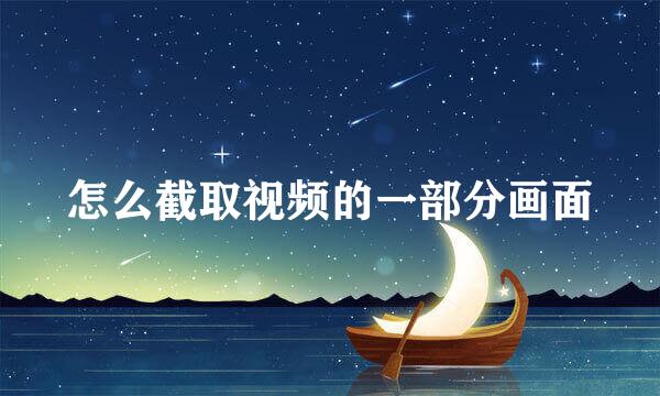 怎么截取视频的一部分画面