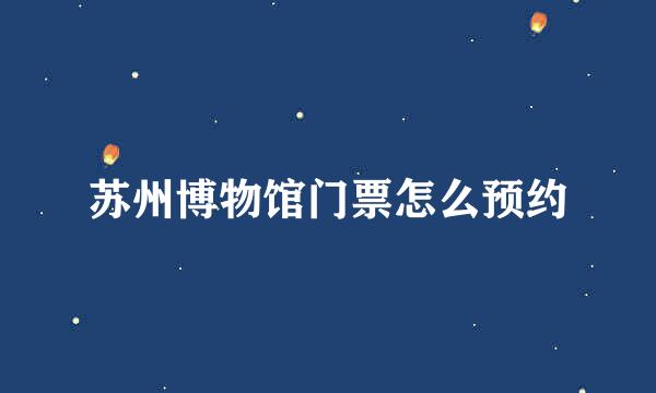 苏州博物馆门票怎么预约