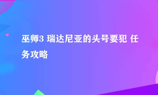 巫师3 瑞达尼亚的头号要犯 任务攻略