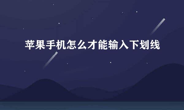 苹果手机怎么才能输入下划线