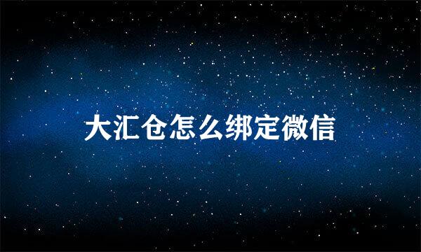 大汇仓怎么绑定微信