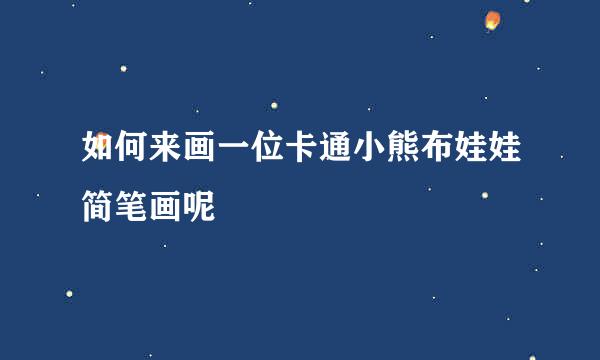 如何来画一位卡通小熊布娃娃简笔画呢