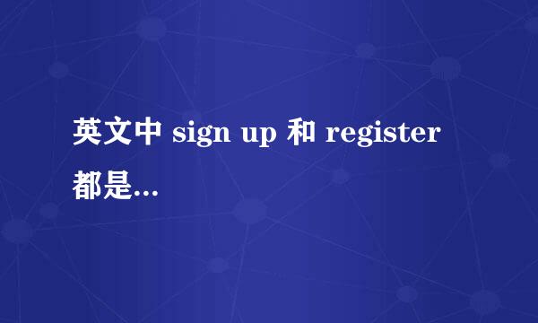 英文中 sign up 和 register 都是注册的意思吗