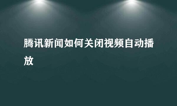 腾讯新闻如何关闭视频自动播放