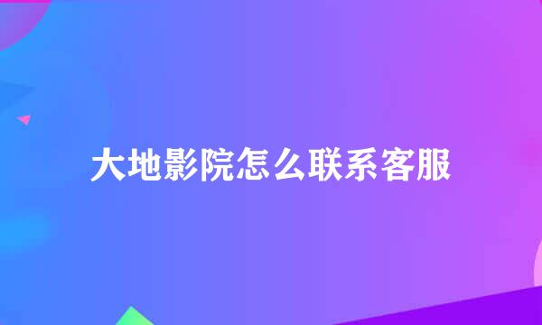 大地影院怎么联系客服