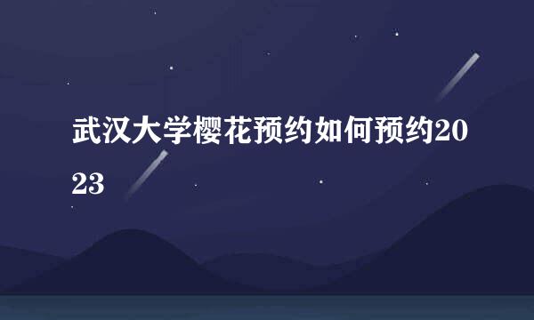 武汉大学樱花预约如何预约2023