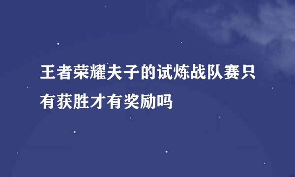 王者荣耀夫子的试炼战队赛只有获胜才有奖励吗