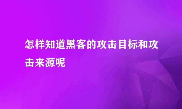 怎样知道黑客的攻击目标和攻击来源呢