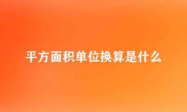 平方面积单位换算是什么