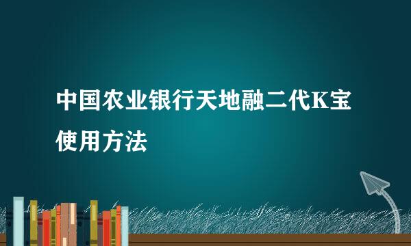 中国农业银行天地融二代K宝使用方法