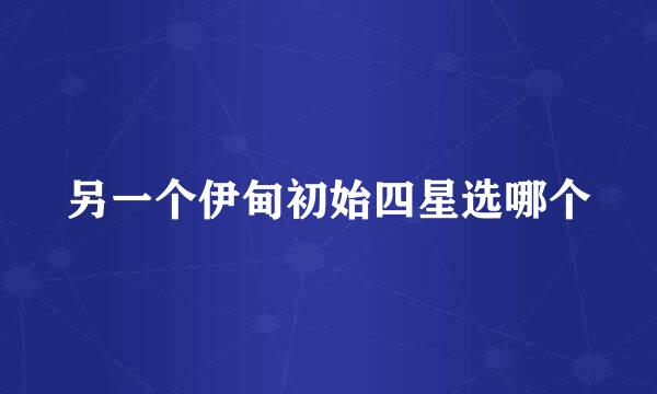另一个伊甸初始四星选哪个