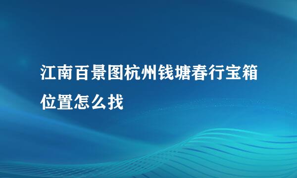 江南百景图杭州钱塘春行宝箱位置怎么找