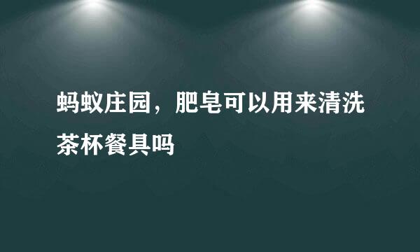 蚂蚁庄园，肥皂可以用来清洗茶杯餐具吗