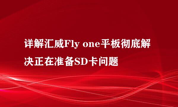 详解汇威Fly one平板彻底解决正在准备SD卡问题