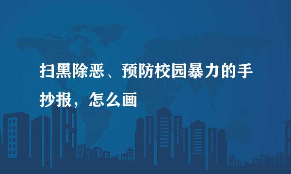 扫黑除恶、预防校园暴力的手抄报，怎么画