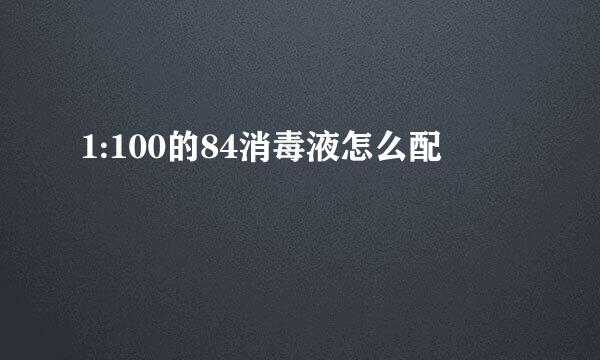 1:100的84消毒液怎么配