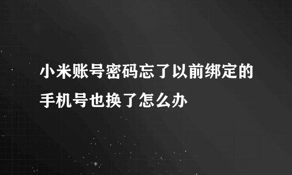 小米账号密码忘了以前绑定的手机号也换了怎么办