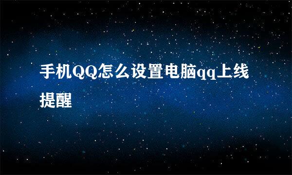手机QQ怎么设置电脑qq上线提醒