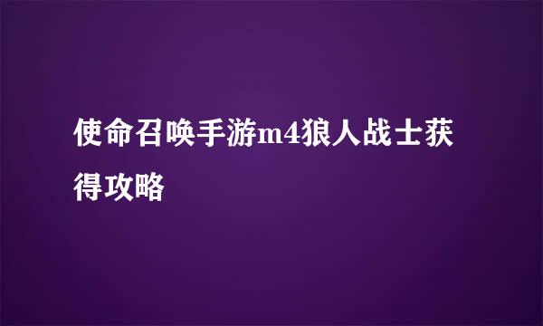 使命召唤手游m4狼人战士获得攻略