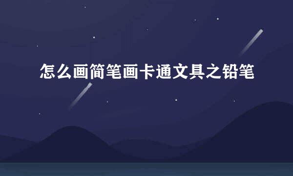 怎么画简笔画卡通文具之铅笔
