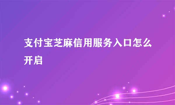 支付宝芝麻信用服务入口怎么开启