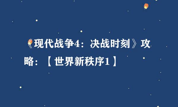《现代战争4：决战时刻》攻略：【世界新秩序1】