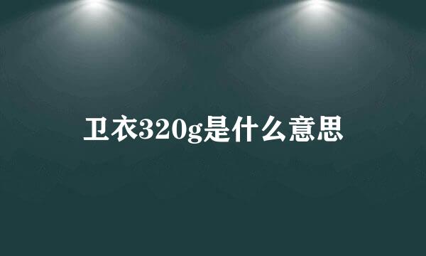 卫衣320g是什么意思