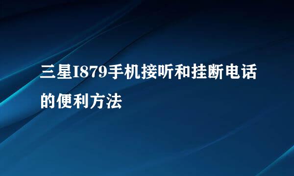 三星I879手机接听和挂断电话的便利方法