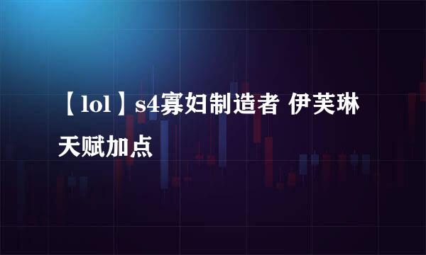 【lol】s4寡妇制造者 伊芙琳天赋加点