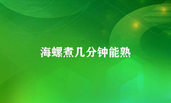 海螺煮几分钟能熟