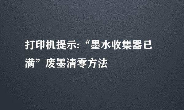 打印机提示:“墨水收集器已满”废墨清零方法