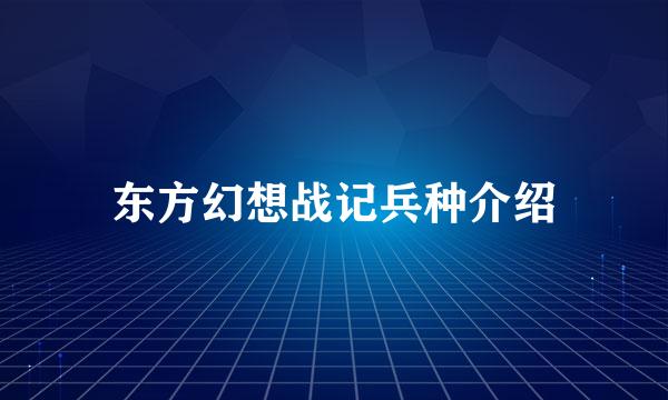 东方幻想战记兵种介绍