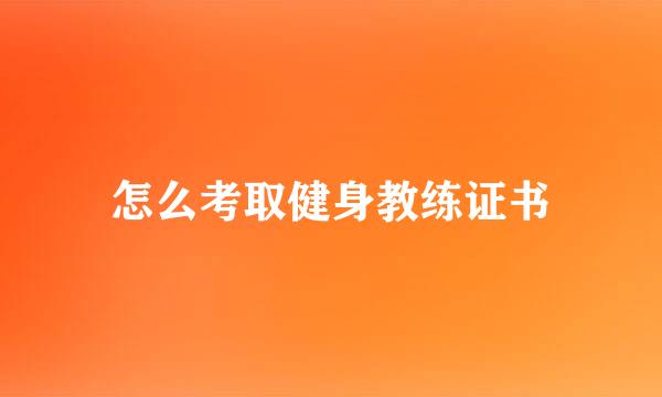 怎么考取健身教练证书