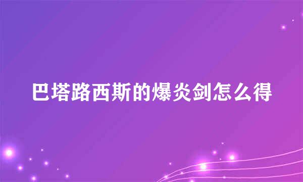 巴塔路西斯的爆炎剑怎么得