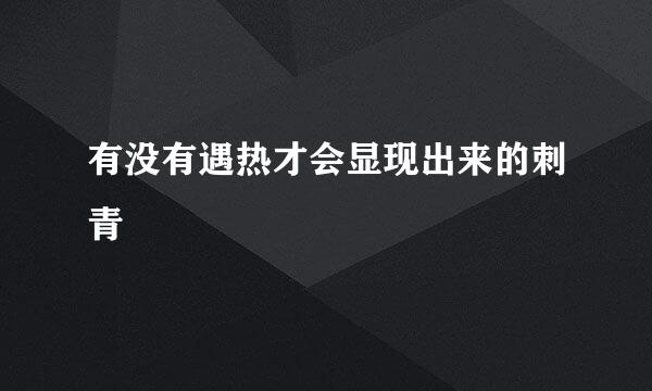 有没有遇热才会显现出来的刺青