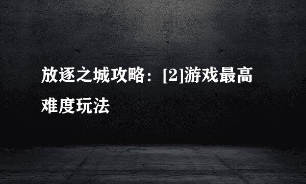 放逐之城攻略：[2]游戏最高难度玩法