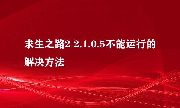 求生之路2 2.1.0.5不能运行的解决方法